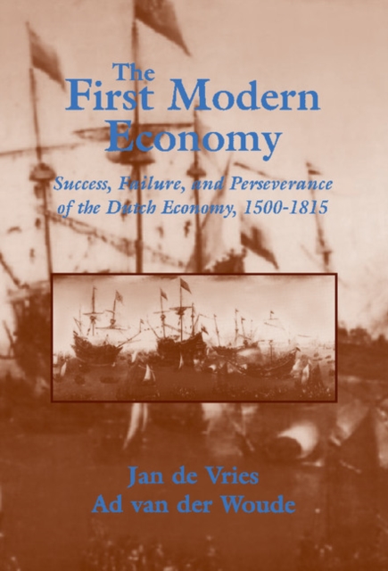 First Modern Economy : Success, Failure, and Perseverance of the Dutch Economy, 1500-1815, PDF eBook