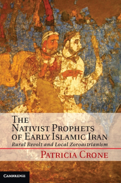 Nativist Prophets of Early Islamic Iran : Rural Revolt and Local Zoroastrianism, EPUB eBook