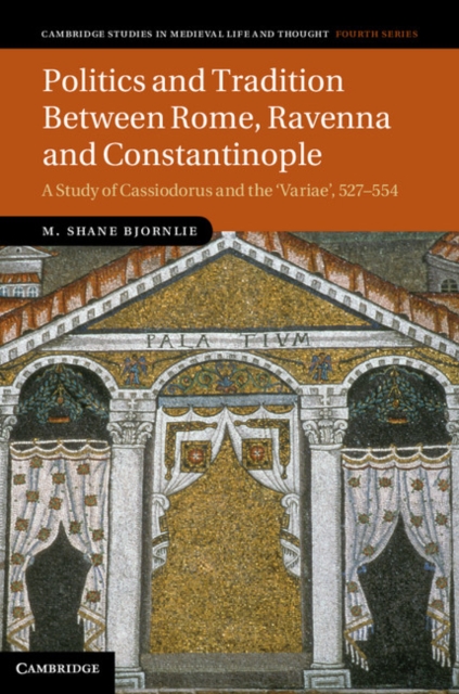 Politics and Tradition Between Rome, Ravenna and Constantinople : A Study of Cassiodorus and the Variae, 527-554, PDF eBook