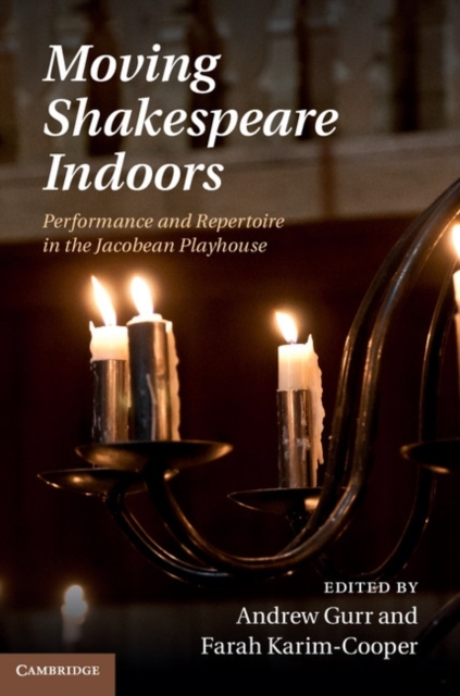 Moving Shakespeare Indoors : Performance and Repertoire in the Jacobean Playhouse, PDF eBook