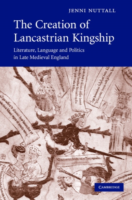 Creation of Lancastrian Kingship : Literature, Language and Politics in Late Medieval England, EPUB eBook