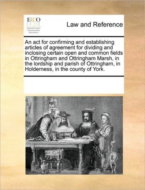 An ACT for Confirming and Establishing Articles of Agreement for Dividing and Inclosing Certain Open and Common Fields in Ottringham and Ottringham Marsh, in the Lordship and Parish of Ottringham, in, Paperback / softback Book