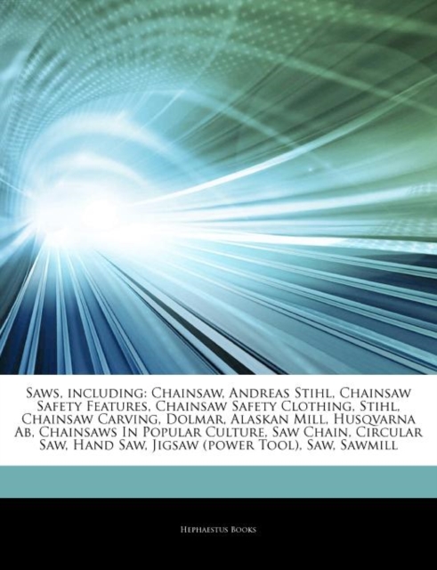 Articles on Saws, Including : Chainsaw, Andreas Stihl, Chainsaw Safety Features, Chainsaw Safety Clothing, Stihl, Chainsaw Carving, Dolmar, Alaskan Mill, Husqvarna AB, Chainsaws in Popular Culture, Sa, Paperback / softback Book