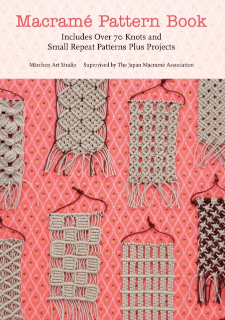 Macrame Pattern Book : Includes Over 70 Knots and Small Repeat Patterns Plus Projects, Paperback / softback Book