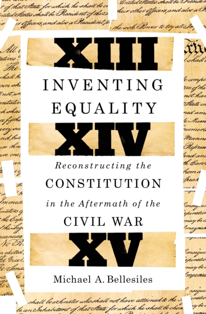 Inventing Equality : Reconstructing the Constitution in the Aftermath of the Civil War, Hardback Book
