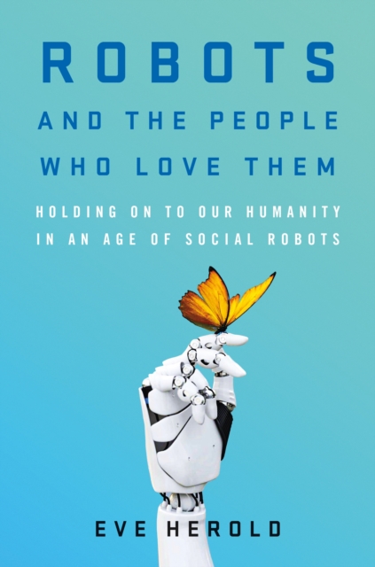 Robots and the People Who Love Them, Hardback Book