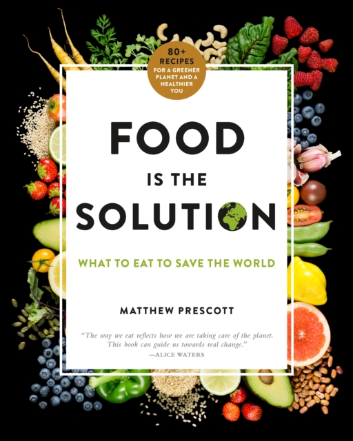 Food Is the Solution : What to Eat to Save the World - 80+ Recipes for a Greener Planet and a Healthier You, Hardback Book