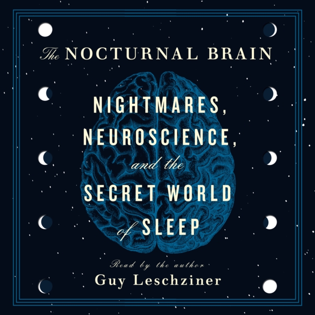 The Nocturnal Brain : Nightmares, Neuroscience, and the Secret World of Sleep, eAudiobook MP3 eaudioBook