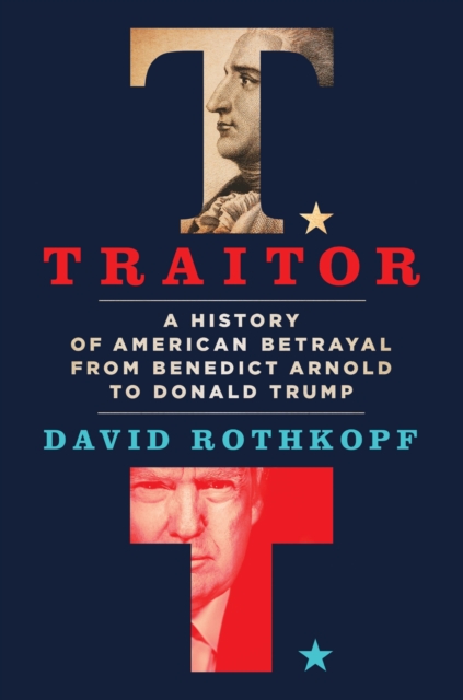 Traitor : A History of American Betrayal from Benedict Arnold to Donald Trump, Hardback Book