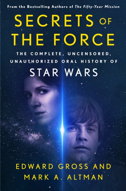 Secrets of the Force : The Complete, Uncensored, Unauthorized Oral History of Star Wars, Hardback Book