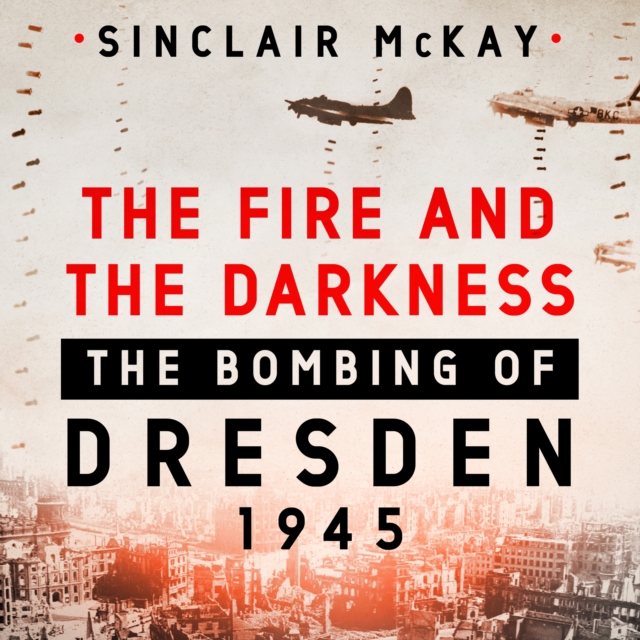 The Fire and the Darkness : The Bombing of Dresden, 1945, eAudiobook MP3 eaudioBook