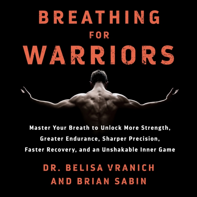 Breathing for Warriors : Master Your Breath to Unlock More Strength, Greater Endurance, Sharper Precision, Faster Recovery, and an Unshakable Inner Game, eAudiobook MP3 eaudioBook