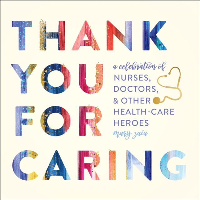 Thank You for Caring : A Celebration of Nurses, Doctors, and Other Health-Care Heroes, Hardback Book