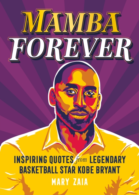 Mamba Forever : Inspiring Quotes from Legendary Basketball Star Kobe Bryant, Hardback Book