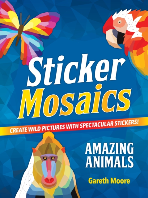 Sticker Mosaics: Amazing Animals : Create Wild Pictures with Spectacular Stickers!, Paperback / softback Book