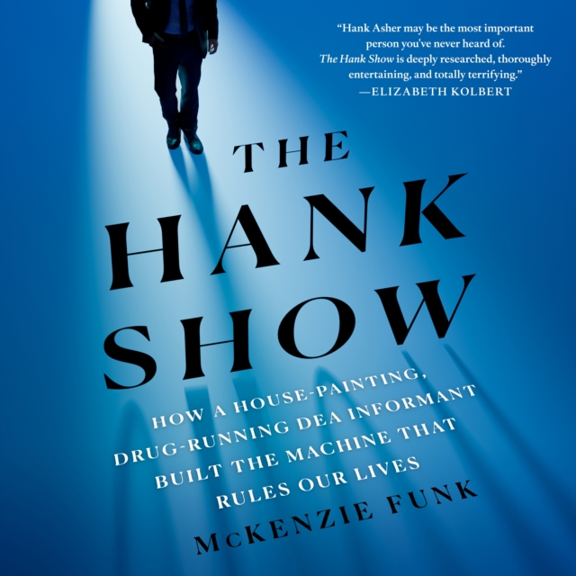 The Hank Show : How a House-Painting, Drug-Running DEA Informant Built the Machine That Rules Our Lives, eAudiobook MP3 eaudioBook