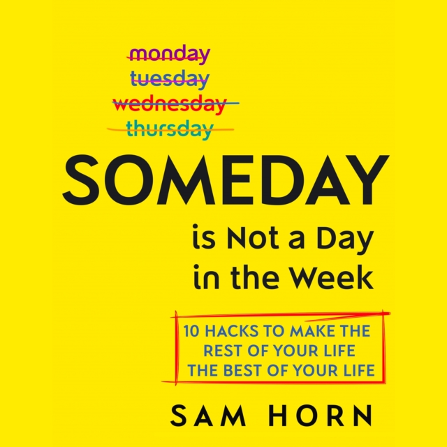 Someday Is Not a Day in the Week : 10 Hacks to Make the Rest of Your Life the Best of Your Life, eAudiobook MP3 eaudioBook