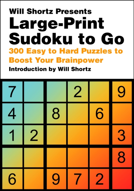 Will Shortz Presents Large-Print Sudoku To Go : 300 Easy to Hard Puzzles to Boost Your Brainpower, Paperback / softback Book