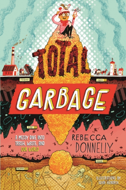 Total Garbage : A Messy Dive into Trash, Waste, and Our World, Hardback Book