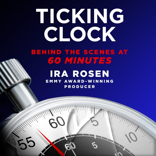 Ticking Clock : Behind the Scenes at 60 Minutes, eAudiobook MP3 eaudioBook