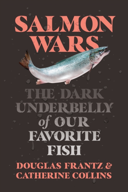 Salmon Wars : The Dark Underbelly of Our Favorite Fish, Hardback Book