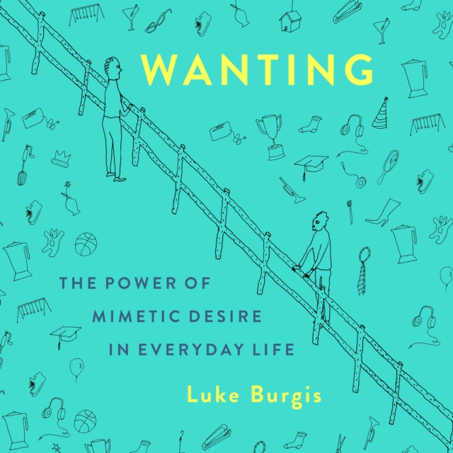 Wanting : The Power of Mimetic Desire in Everyday Life, eAudiobook MP3 eaudioBook