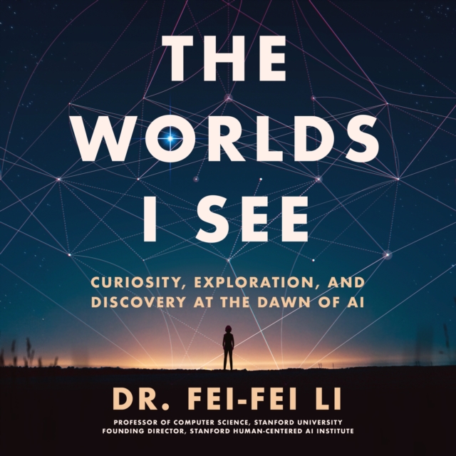 The Worlds I See : Curiosity, Exploration, and Discovery at the Dawn of AI, eAudiobook MP3 eaudioBook