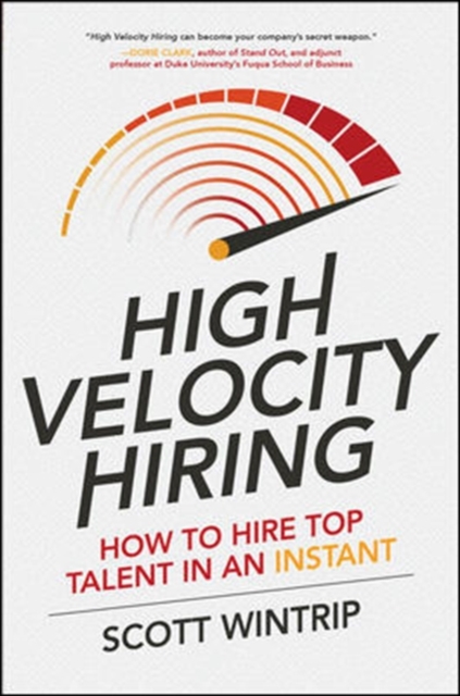 High Velocity Hiring: How to Hire Top Talent in an Instant, Hardback Book