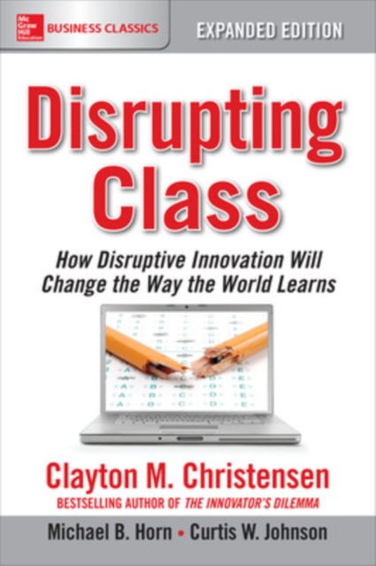 Disrupting Class, Expanded Edition: How Disruptive Innovation Will Change the Way the World Learns, Paperback / softback Book