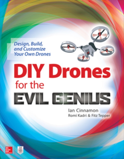 DIY Drones for the Evil Genius: Design, Build, and Customize Your Own Drones, Paperback / softback Book