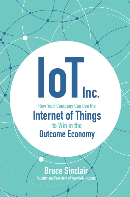 IoT Inc: How Your Company Can Use the Internet of Things to Win in the Outcome Economy, EPUB eBook