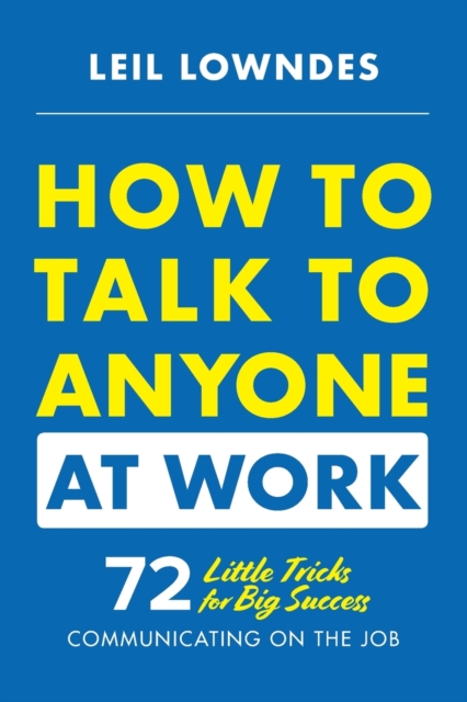 How to Talk to Anyone at Work: 72 Little Tricks for Big Success Communicating on the Job, Paperback / softback Book