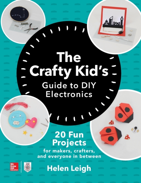The Crafty Kids Guide to DIY Electronics: 20 Fun Projects for Makers, Crafters, and Everyone in Between, Paperback / softback Book