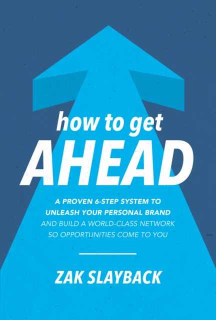 How to Get Ahead: A Proven 6-Step System to Unleash Your Personal Brand and Build a World-Class Network so Opportunities Come to You, EPUB eBook