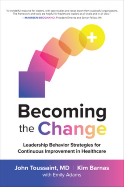 Becoming the Change: Leadership Behavior Strategies for Continuous Improvement in Healthcare, Hardback Book