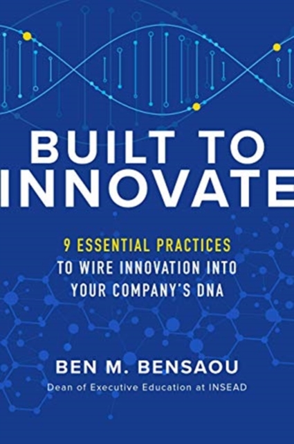 Built to Innovate: Essential Practices to Wire Innovation into Your Company’s DNA, Hardback Book