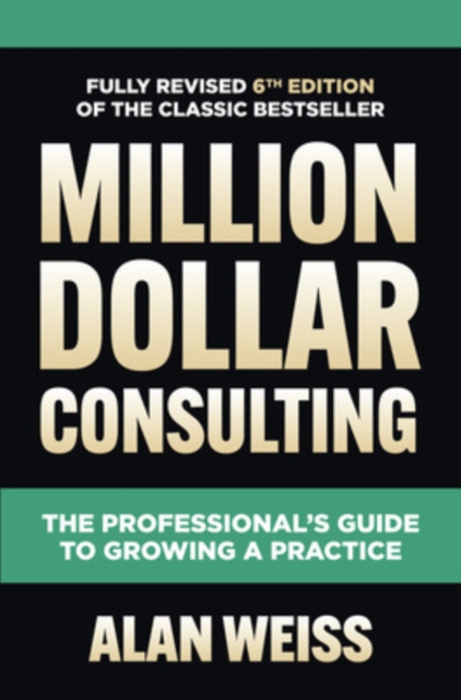 Million Dollar Consulting, Sixth Edition: The Professional's Guide to Growing a Practice, EPUB eBook