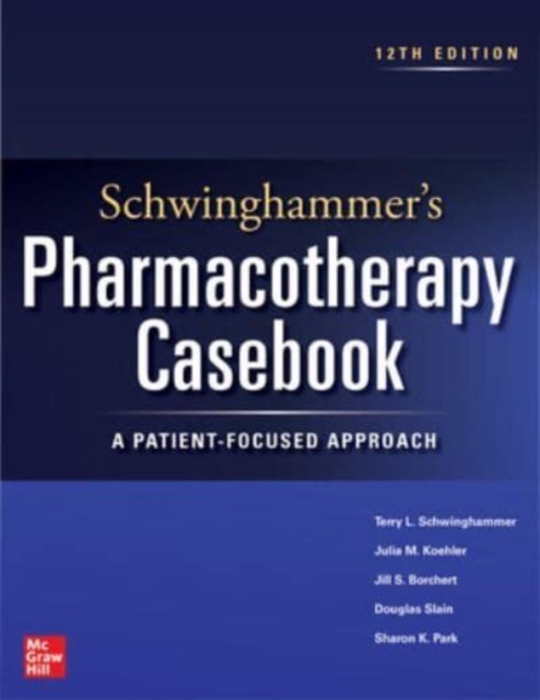Schwinghammer's Pharmacotherapy Casebook: A Patient-Focused Approach, Twelfth Edition, Paperback / softback Book