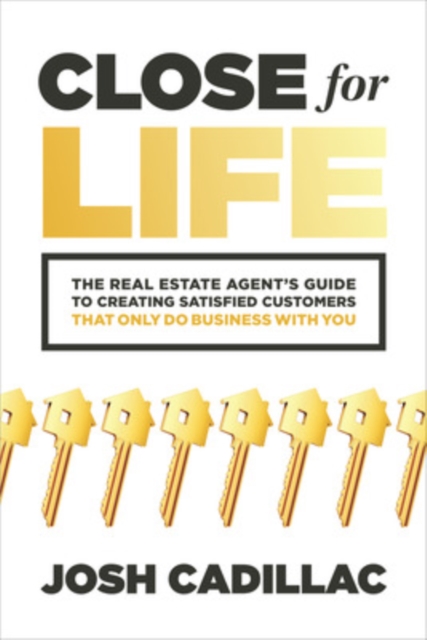 Close for Life: The Real Estate Agent's Guide to Creating Satisfied Customers that Only Do Business with You, Paperback / softback Book