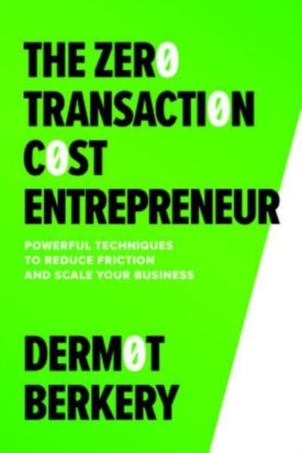 The Zero Transaction Cost Entrepreneur: Powerful Techniques to Reduce Friction and Scale Your Business, Hardback Book