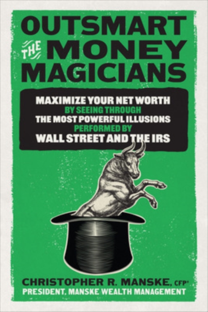 Outsmart the Money Magicians: Maximize Your Net Worth by Seeing Through the Most Powerful Illusions Performed by Wall Street and the IRS, EPUB eBook
