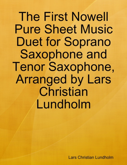 The First Nowell Pure Sheet Music Duet for Soprano Saxophone and Tenor Saxophone, Arranged by Lars Christian Lundholm, EPUB eBook