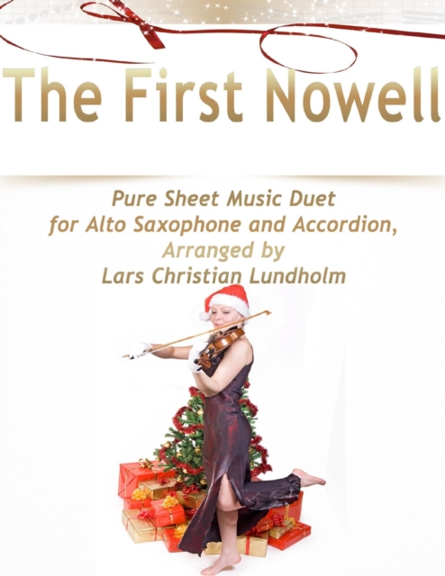The First Nowell Pure Sheet Music Duet for Alto Saxophone and Accordion, Arranged by Lars Christian Lundholm, EPUB eBook