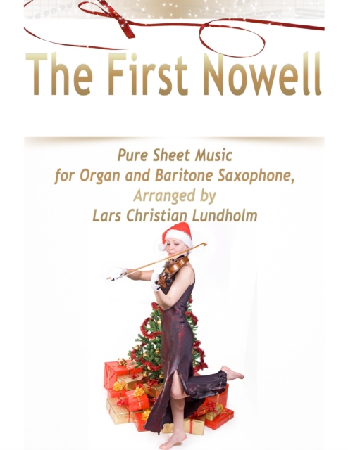 The First Nowell Pure Sheet Music for Organ and Baritone Saxophone, Arranged by Lars Christian Lundholm, EPUB eBook