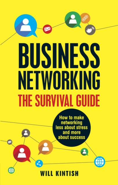 Business Networking: The Survival Guide : How to make networking less about stress and more about success, Paperback / softback Book