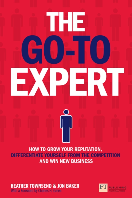 Go-To Expert, The : How to Grow Your Reputation, Differentiate Yourself From the Competition and Win New Business, EPUB eBook