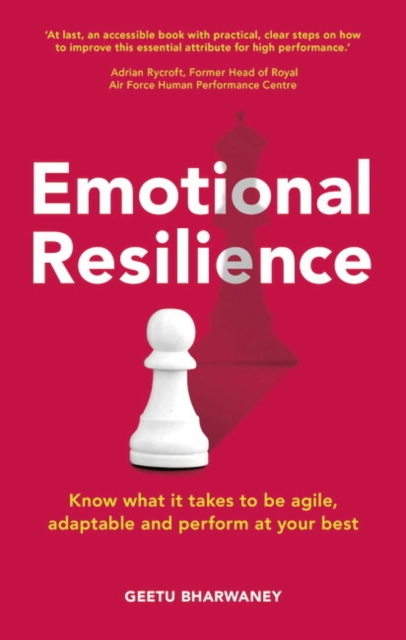 Emotional Resilience : Know what it takes to be agile, adaptable and perform at your best, Paperback / softback Book