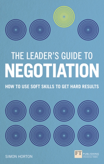 Leader's Guide to Negotiation, The : How to Use Soft Skills to Get Hard Results, Paperback / softback Book