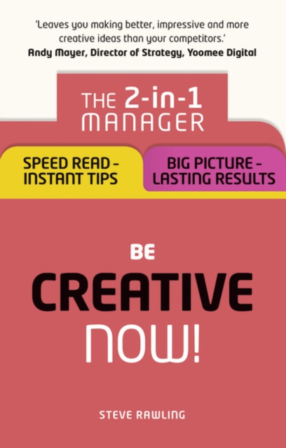 Be Creative - Now! : The 2-in-1 Manager: Speed Read - instant tips; Big Picture - lasting results, Paperback / softback Book