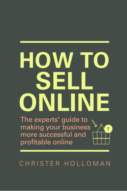 How to Sell Online : The experts’ guide to making your business more successful and profitable online, Paperback / softback Book